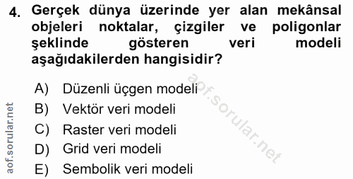 4. soru: Gerçek dünya üzerinde yer alan mekânsal objeleri noktalar, çizgiler ve poligonlar şeklinde gösteren veri modeli aşağı…