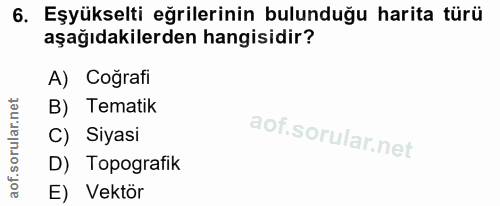 6. soru: Eşyükselti eğrilerinin bulunduğu harita türü aşağıdakilerden hangisidir? A) Coğrafi B) Tematik C) Siyasi D) Topografi…
