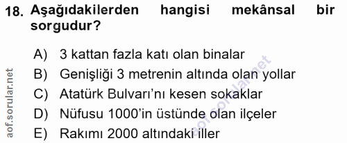 18. soru: Aşağıdakilerden hangisi mekânsal bir sorgudur? A) 3 kattan fazla katı olan binalar B) Genişliği 3 metrenin altında ol…