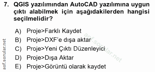 7. soru: QGIS yazılımından AutoCAD yazılımına uygun çıktı alabilmek için aşağıdakilerden hangisi seçilmelidir? A) Proje>Farklı…