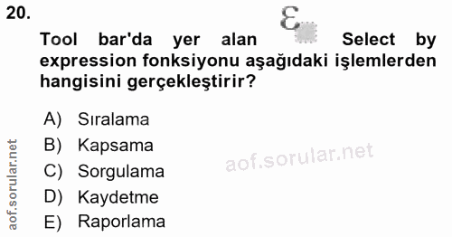 20. soru: Tool bar'da yer alan Select by expression fonksiyonu aşağıdaki işlemlerden hangisini gerçekleştirir? A) Sıralama B) K…