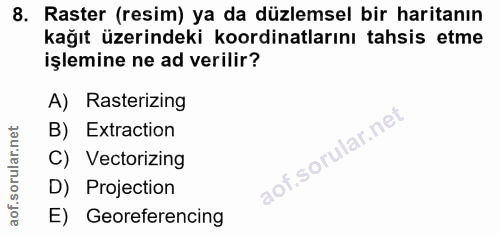 8. soru: Raster (resim) ya da düzlemsel bir haritanın kağıt üzerindeki koordinatlarını tahsis etme işlemine ne ad verilir? A)…