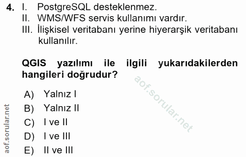 4. soru: I. PostgreSQL desteklenmez. II. WMS/WFS servis kullanımı vardır. III. Ilişkisel veritabanı yerine hiyerarşik veritaba…