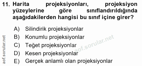 11. soru: Harita projeksiyonları, projeksiyon yüzeylerine gore sınıflandırıldığında aşağıdakilerden hangisi bu sınıf içine gire…