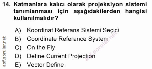 14. soru: Katmanlara kalıcı olarak projeksiyon sistemi tanımlanması için aşağıdakilerden hangisi kullanılmalıdır? A) Koordinat…