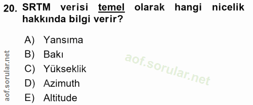 20. soru: SRTM verisi temel olarak hangi nicelik hakkında bilgi verir? A) Yansıma B) Bakı C) Yükseklik D) Azimuth E) Altitude