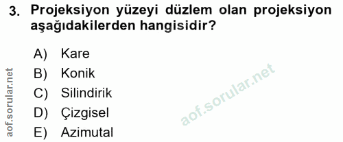 3. soru: Projeksiyon yüzeyi düzlem olan projeksiyon aşağıdakilerden hangisidir? A) Kare B) Konik C) Silindirik D) Çizgisel E)…
