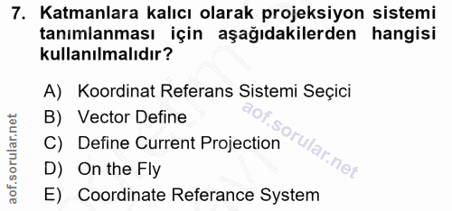 7. soru: Katmanlara kalıcı olarak projeksiyon sistemi tanımlanması için aşağıdakilerden hangisi kullanılmalıdır? A) Koordinat…