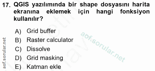 17. soru: QGIS yazılımında bir shape dosyasını harita ekranına eklemek için hangi fonksiyon kullanılır? A) Grid buffer B) Raste…