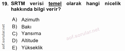19. soru: SRTM verisi temel olarak hangi nicelik hakkında bilgi verir? A) Azimuth B) Bakı C) Yansıma D) Altitude E) Yükseklik