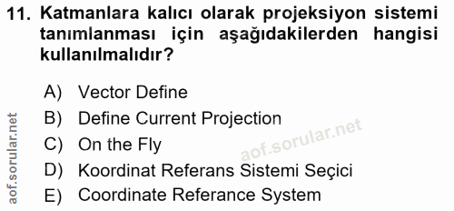 11. soru: Katmanlara kalıcı olarak projeksiyon sistemi tanımlanması için aşağıdakilerden hangisi kullanılmalıdır? A) Vector Def…