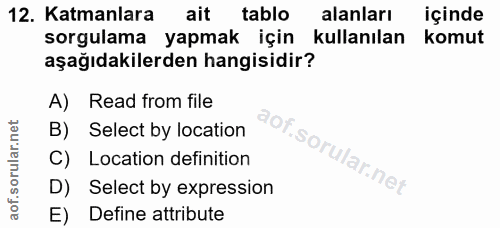 12. soru: Katmanlara ait tablo alanları içinde sorgulama yapmak için kullanılan komut aşağıdakilerden hangisidir? A) Read from…