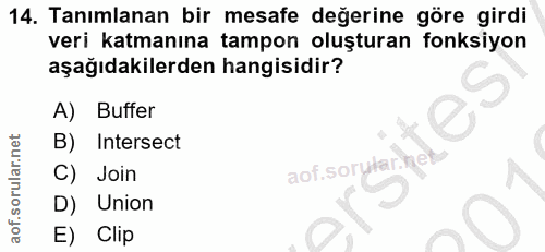 14. soru: Tanımlanan bir mesafe değerine göre girdi veri katmanına tampon oluşturan fonksiyon aşağıdakilerden hangisidir? A) Bu…