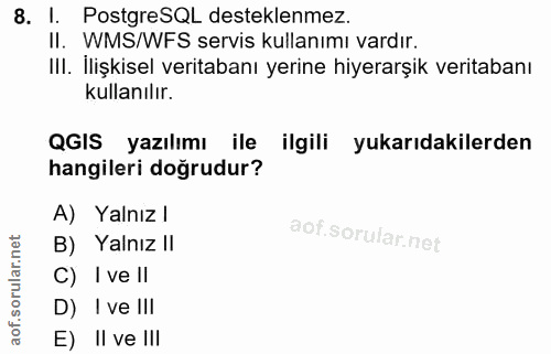 8. soru: I. PostgreSQL desteklenmez. II. WMS/WFS servis kullanımı vardır. IlI. Ilişkisel veritabanı yerine hiyerarşik veritaba…