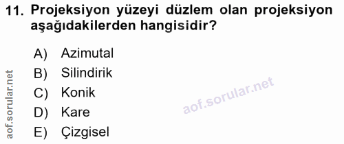 11. soru: Projeksiyon yüzeyi düzlem olan projeksiyon aşağıdakilerden hangisidir? A) Azimutal B) Silindirik rular.n C) Konik D)…