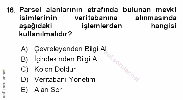 16. soru: Parsel alanlarının etrafında bulunan mevki isimlerinin veritabanına alınmasında aşağıdaki işlemlerden hangisi kullanı…