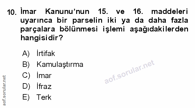 10. soru: Imar Kanunu'nun 15. ve 16. maddeleri uyarınca bir parselin iki ya da daha fazla parçalara bölünmesi işlemi aşağıdakil…