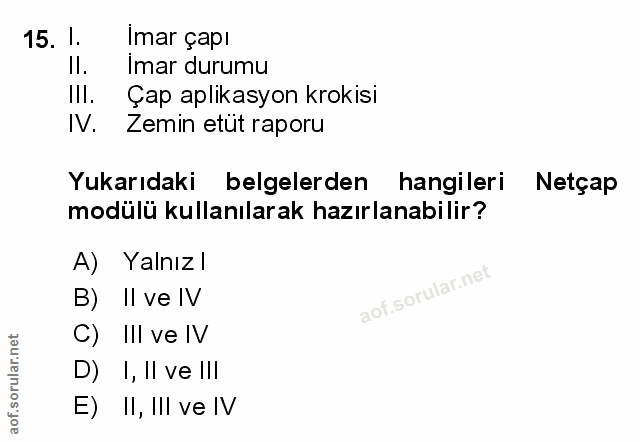 15. soru: 1. İmar çapl Il. Imar durumu Ill. Çap aplikasyon krokisi IV. Zemin etut raporu Yukarıdaki belgelerden hangileri Netça…