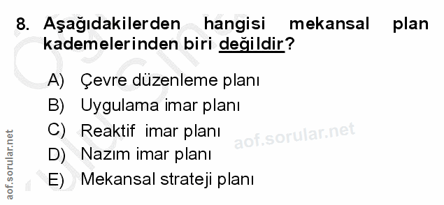 8. soru: Aşağıdakilerden hangisi mekansal plan kademelerinden biri değildir? A) Çevre düzenleme planı B) Uygulama imar planı C…