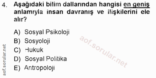 4. soru: Aşağıdaki bilim dallarından hangisi en geniş anlamıyla insan davranış ve ilişkilerini ele alır? A) Sosyal Psikoloji B…