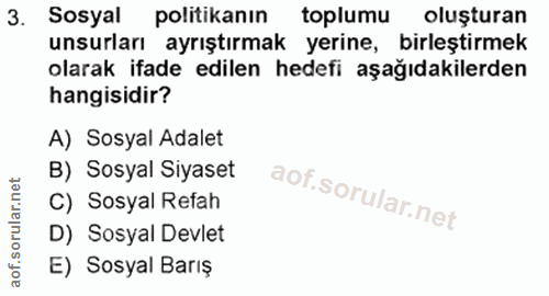 3. soru: Sosyal politikanın toplumu oluşturan unsurları ayrıştırmak yerine, birleştirmek olarak ifade edilen hedefi aşağıdakil…