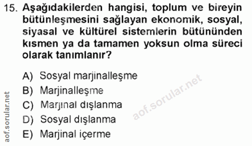 15. soru: Aşağıdakilerden hangisi, toplum ve bireyin bütünleşmesini sağlayan ekonomik, sosyal, siyasal ve kültürel sistemlerin…