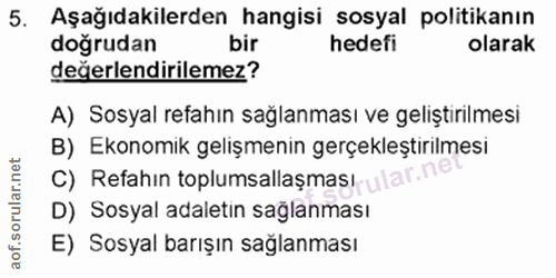 5. soru: Aşağıdakilerden hangisi sosyal politikanın doğrudan hedefi olarak değerlendirilemez? A) Sosyal refahın sağlanması ve…