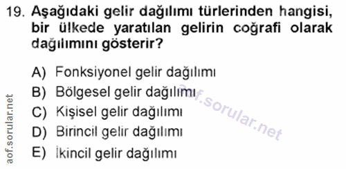 19. soru: Aşağıdaki gelir dağılımı türlerinden hangisi, bir ülkede yaratılan gelirin coğrafi olarak dağılımını gösterir? A) Fon…