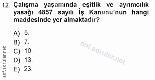 12. soru: Çalışma yaşamında eşitlik ve ayrımcılık yasağı 4857 sayılı İş Kanunu'nun hangi maddesinde yer almaktadır? A) 5. B) 7.…