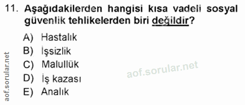 11. soru: Aşağıdakilerden hangisi kısa vadeli sosyal güvenlik tehlikelerden biri değildir? A) Hastalık B) İşsizlik C) Malullük…