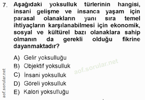 7. soru: Aşağıdaki yoksulluk türlerinin hangisi, insani gelişme ve insanca yaşam için parasal olanakların yanı sıra temel ihti…