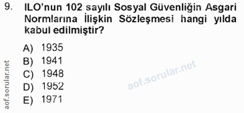 9. soru: ILO'nun 102 sayılı Sosyal Güvenliğin Asgari Normlarına ilişkin Sözleşmesi hangi yılda kabul edilmiştir? A) 1935 B) 19…