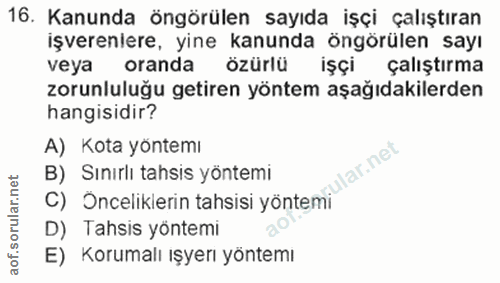 16. soru: Kanunda öngörülen sayıda işçi çalıştıran işverenlere, yine kanunda öngörülen sayı veya oranda özürlü işçi çalıştırma…