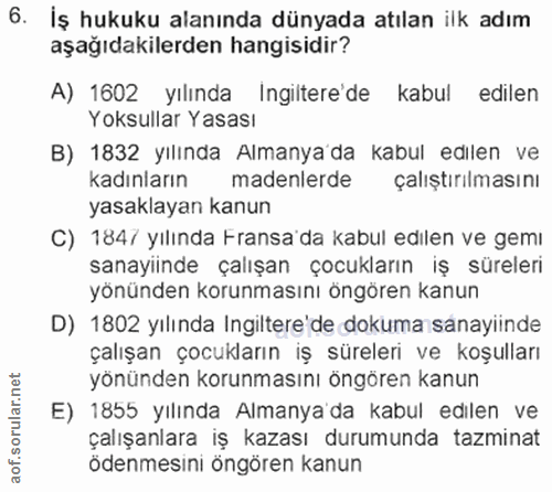 6. soru: İş hukuku alanında dünyada atılan ilk adım aşağıdakilerden hangisidir? A) 1602 yılında Ingiltere'de kabul edilen Yoks…