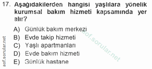 17. soru: Aşağıdakilerden hangisi yaşlılara yönelik kurumsal bakım hizmeti kapsamında yer alır? A) Günlük bakım merkezi B) Evde…