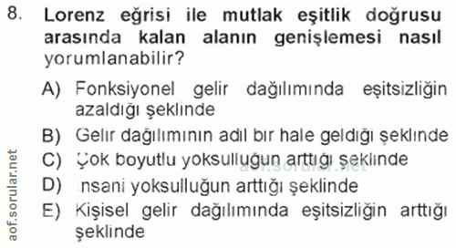 8. soru: Lorenz eğrisi ile mutlak eşitlik doğrusu arasında kalan alanın genişlemesi nasil yorumlanabilir? A) Fonksiyonel gelir…