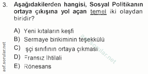 3. soru: Aşağıdakilerden hangisi, Sosyal Politikanın ortaya çıkışına yol açan temel iki olaydan biridir? A) Yeni kıtaların keş…