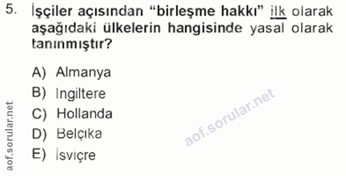5. soru: İşçiler açısından "birleşme hakkı" ilk olarak aşağıdaki ülkelerin hangisinde yasal olarak tanınmıştır? A) Almanya B)…
