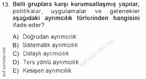 13. soru: Belli gruplara karşı kurumsallaşmış yapılar, politikalar, uygulamalar ve gelenekler aşağıdaki ayrımcılık türlerinden…