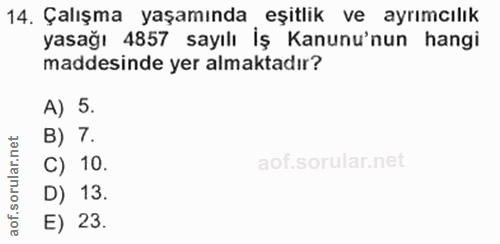 14. soru: Çalışma yaşamında eşitlik ve ayrımcılık yasağı 4857 sayılı İş Kanunu'nun hangi maddesinde yer almaktadır? A) 5. B) T.…