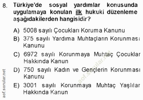 8. soru: Türkiye'de sosyal yardımlar konusunda uygulamaya konulan ilk hukuki düzenleme aşağıdakilerden hangisidir? A) 5008 say…