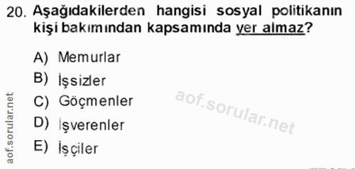20. soru: Aşağıdakilerden hangisi sosyal politikanın kişi bakımından kapsamında yer almaz? A) Memurlar B) İşsizler C) Göçmenler…
