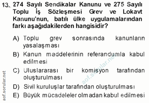 13. soru: 274 Sayılı Sendikalar Kanunu ve 275 Sayılı Toplu iş Sözleşmesi Grev ve Lokavt Kanunu'nun, batılı ülke uygulamalarında…