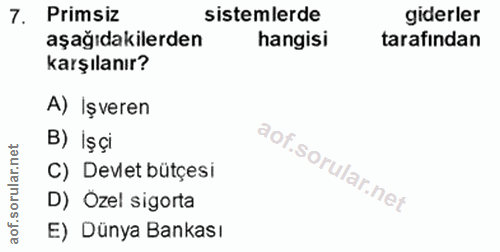 7. soru: Primsiz sistemlerde giderler aşağıdakilerden hangisi tarafından karşılanır? A) Işveren B) Ișçi C) Devlet bütçesi D) O…