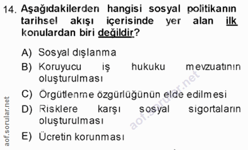 14. soru: Aşağıdakilerden hangisi sosyal politikanın tarihsel akışı içerisinde yer alan ilk konulardan biri değildir? A) Sosyal…