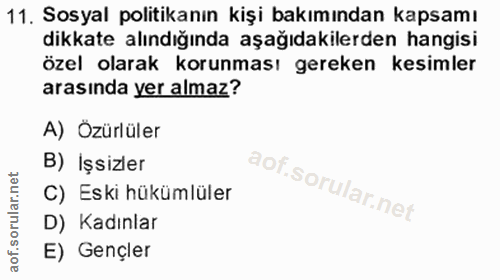 11. soru: Sosyal politikanın kişi bakımından kapsamı dikkate alındığında aşağıdakilerden hangisi özel olarak korunması gereken…