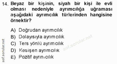 14. soru: Beyaz bir kişinin, siyah bir kişi ile evli olması nedeniyle ayrımcıliğa ugraması aşağıdaki ayrımcılık türlerinden han…