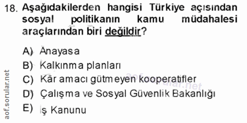 18. soru: Aşağıdakilerden hangisi Türkiye açısından sosyal politikanın kamu müdahalesi araçlarından biri değildir? A) Anayasa B…