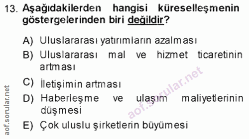 13. soru: Aşağıdakilerden hangisi küreselleşmenin göstergelerinden biri değildir? A) Uluslararası yatırımların azalması B) Ulus…