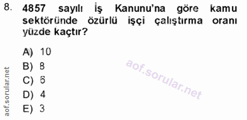 8. soru: 4857 sayılı İş Kanunu'na göre kamu sektöründe özürlü işçi çalıştırma oranı yüzde kaçtır? A) 10 rular.net B) 8 C) 5 D)…
